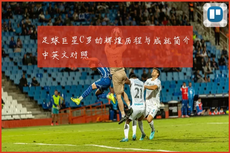 足球巨星C罗的辉煌历程与成就简介中英文对照