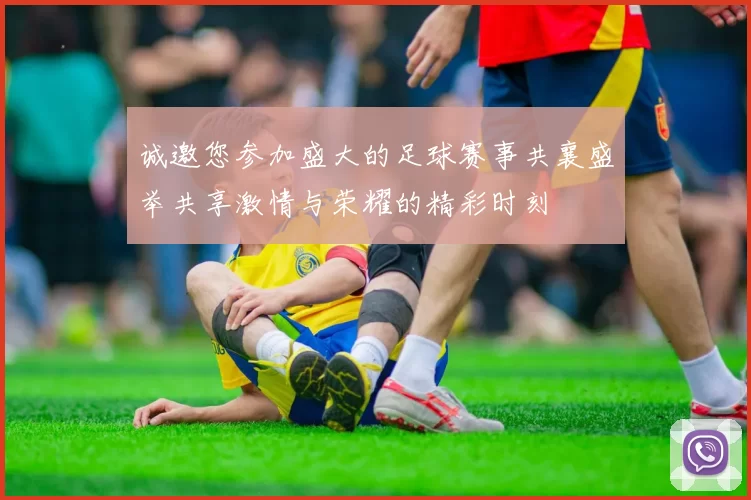 诚邀您参加盛大的足球赛事共襄盛举共享激情与荣耀的精彩时刻